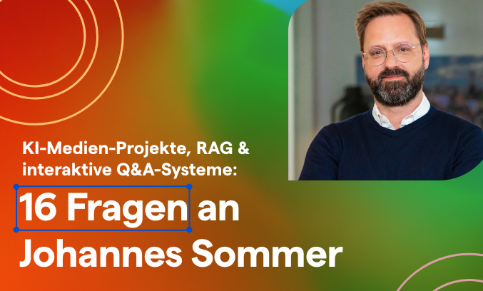 KI-Medien-Projekte, RAG & interaktive Q&A-Systeme: 16 Fragen an Johannes Sommer